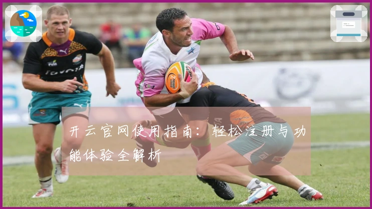 开云官网使用指南：轻松注册与功能体验全解析