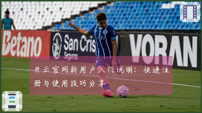 开云官网新用户入门说明：快速注册与使用技巧分享