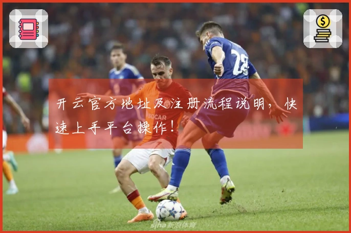 开云官方地址及注册流程说明,快速上手平台操作!