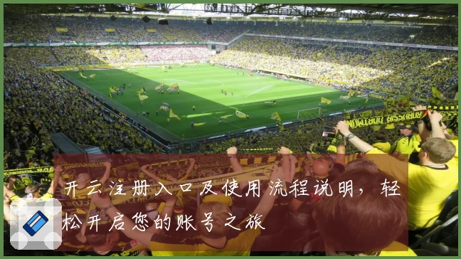 开云注册入口及使用流程说明，轻松开启您的账号之旅
